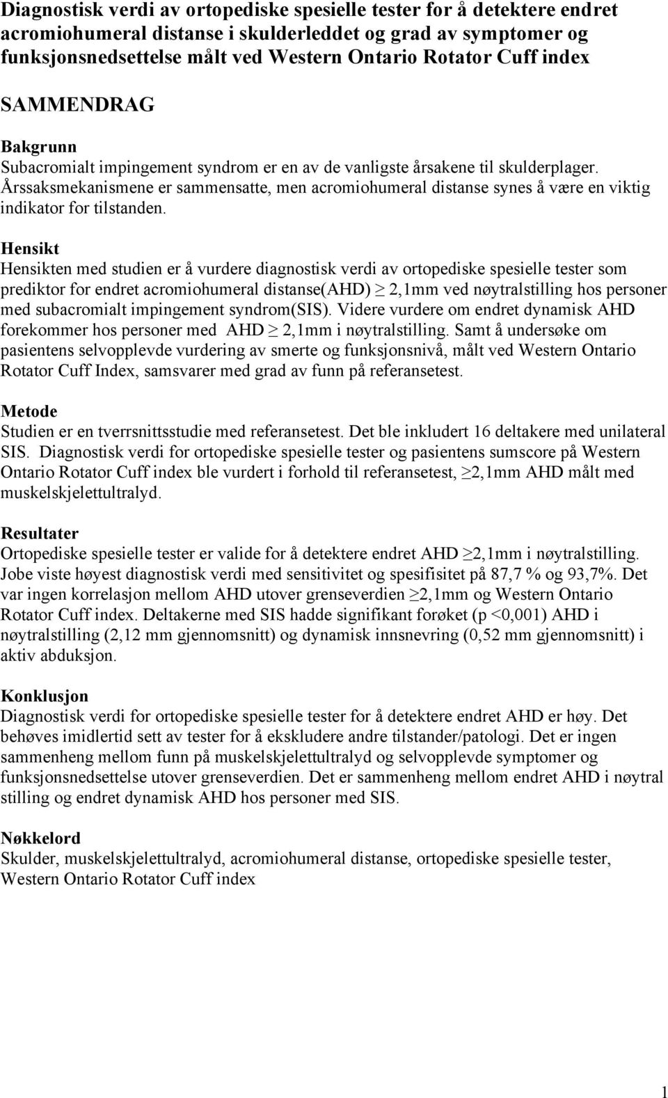 Årssaksmekanismene er sammensatte, men acromiohumeral distanse synes å være en viktig indikator for tilstanden.