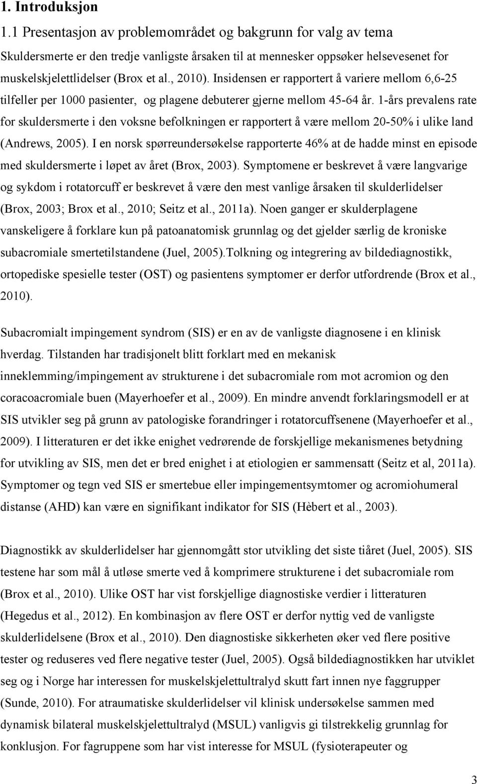 Insidensen er rapportert å variere mellom 6,6-25 tilfeller per 1000 pasienter, og plagene debuterer gjerne mellom 45-64 år.