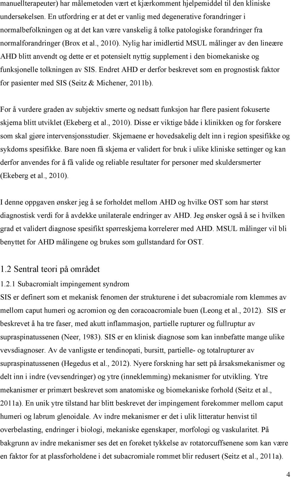 Nylig har imidlertid MSUL målinger av den lineære AHD blitt anvendt og dette er et potensielt nyttig supplement i den biomekaniske og funksjonelle tolkningen av SIS.