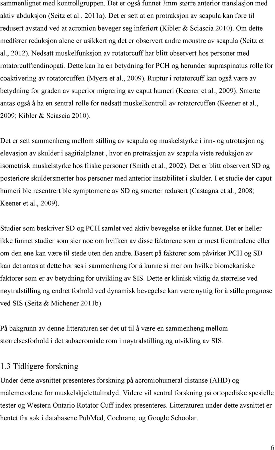 Om dette medfører reduksjon alene er usikkert og det er observert andre mønstre av scapula (Seitz et al., 2012).