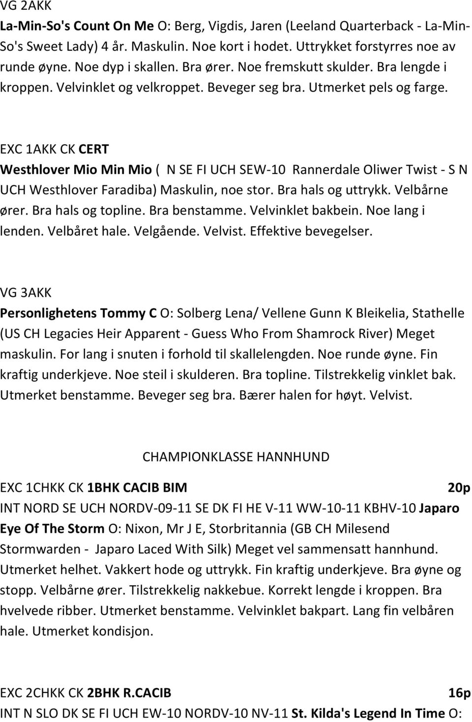 EXC 1AKK CK CERT Westhlover Mio Min Mio ( N SE FI UCH SEW-10 Rannerdale Oliwer Twist - S N UCH Westhlover Faradiba) Maskulin, noe stor. Bra hals og uttrykk. Velbårne ører. Bra hals og topline.