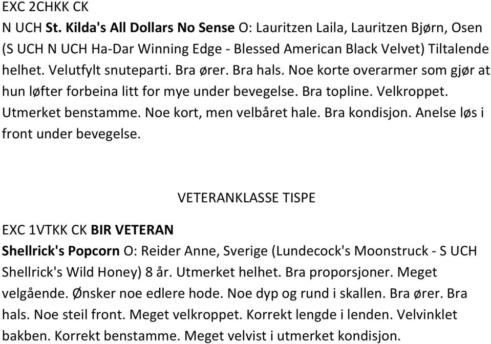 Anelse løs i front under bevegelse. VETERANKLASSE TISPE EXC 1VTKK CK BIR VETERAN Shellrick's Popcorn O: Reider Anne, Sverige (Lundecock's Moonstruck - S UCH Shellrick's Wild Honey) 8 år.