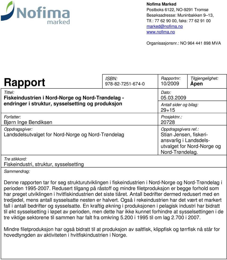 Oppdragsgiver: Landsdelsutvalget for Nord-Norge og Nord-Trøndelag Tre stikkord: Fiskeindustri, struktur, sysselsetting Sammendrag: Rapportnr: 10/2009 Tilgjengelighet: Åpen Dato: 05.03.