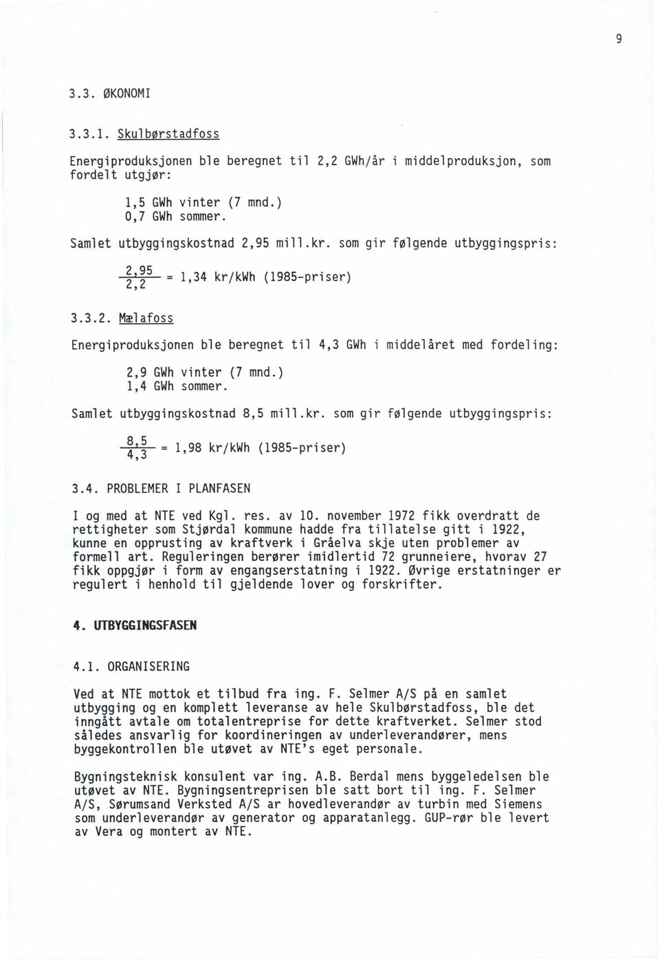 middel året med fordeling: Samlet utbyggingskostnad 8,5 mill.kr. som gir følgende utbyggingspris: 8,5 4,3 3.4. PROBLEMER I PLANFASEN 1,98 kr/kwh (1985-priser) log med at NTE ved Kgl. res. av 10.