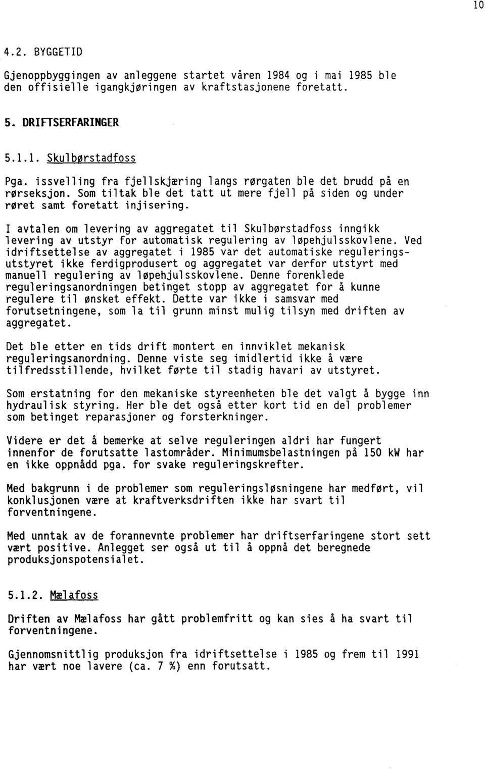 I avtalen om levering av aggregatet til Skulbørstadfoss inngikk levering av utstyr for automatisk regulering av løpehjulsskovlene.