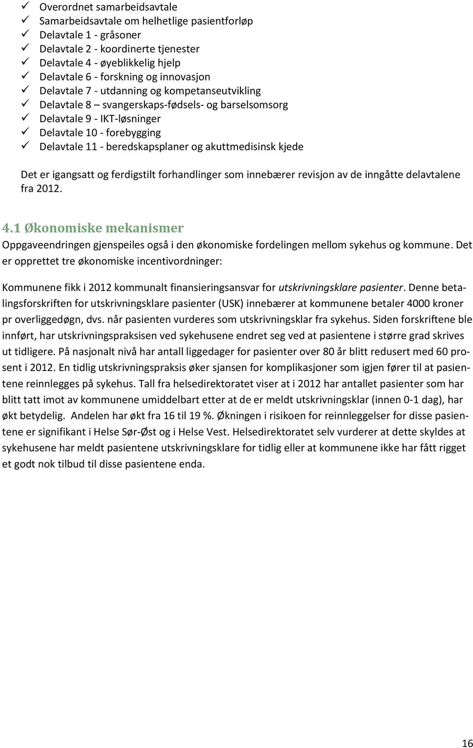 akuttmedisinsk kjede Det er igangsatt og ferdigstilt forhandlinger som innebærer revisjon av de inngåtte delavtalene fra 2012. 4.