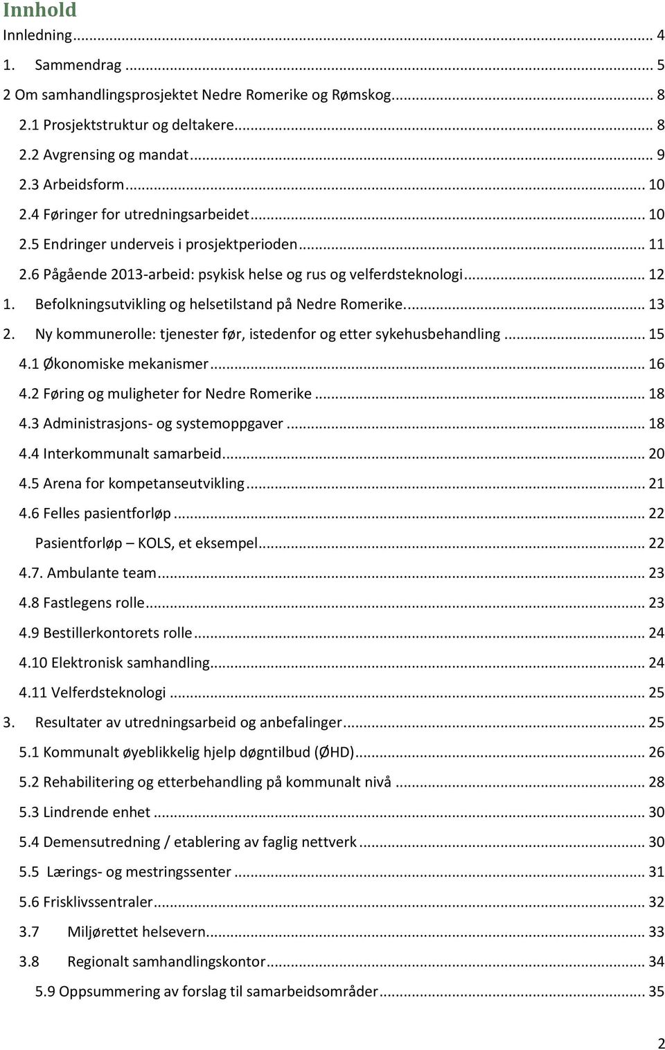 Befolkningsutvikling og helsetilstand på Nedre Romerike.... 13 2. Ny kommunerolle: tjenester før, istedenfor og etter sykehusbehandling... 15 4.1 Økonomiske mekanismer... 16 4.