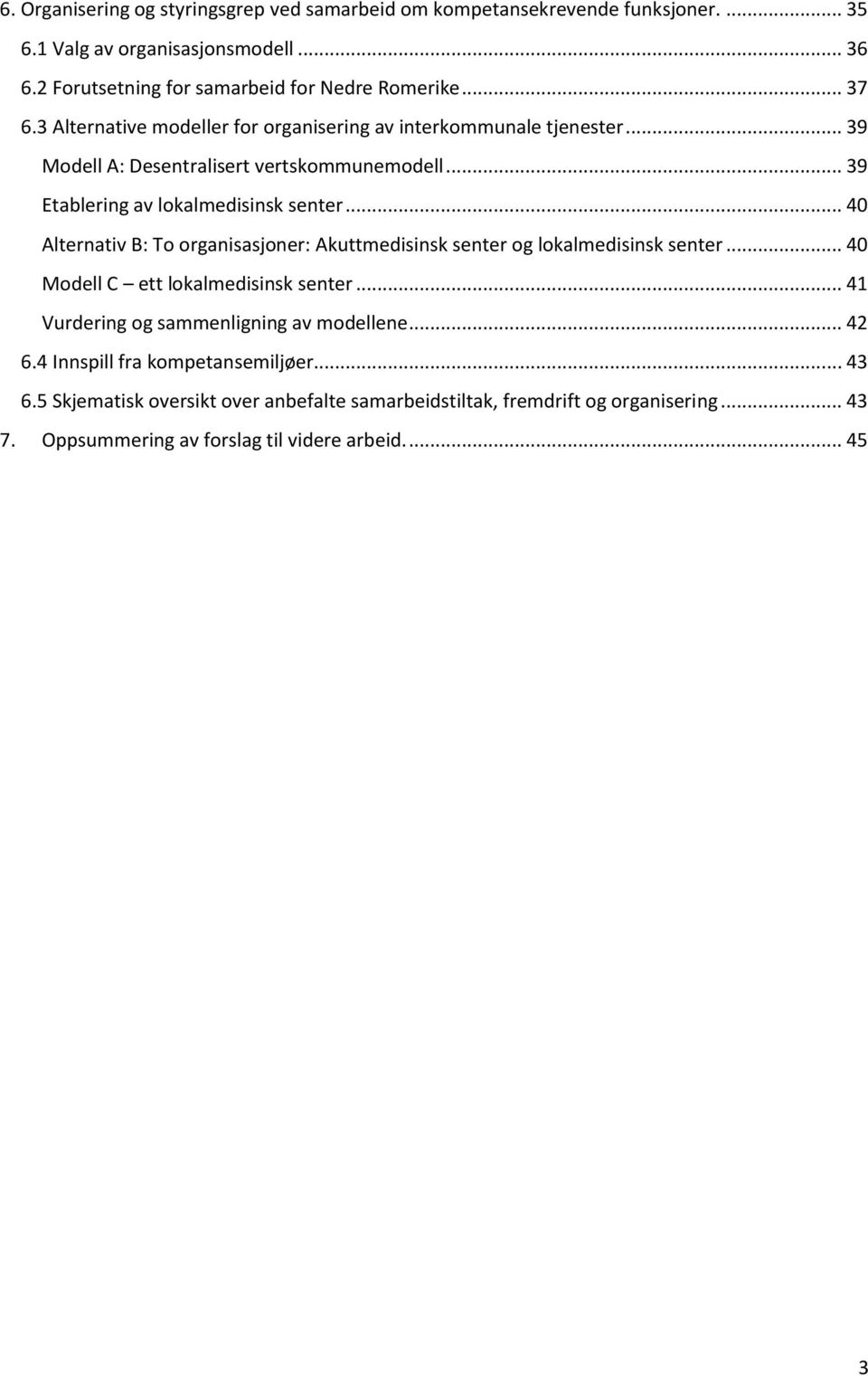 .. 40 Alternativ B: To organisasjoner: Akuttmedisinsk senter og lokalmedisinsk senter... 40 Modell C ett lokalmedisinsk senter... 41 Vurdering og sammenligning av modellene.