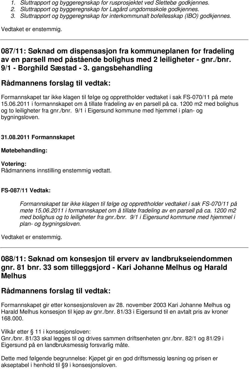 087/11: Søknad om dispensasjon fra kommuneplanen for fradeling av en parsell med påstående bolighus med 2 leiligheter - gnr./bnr. 9/1 - Borghild Sæstad - 3.