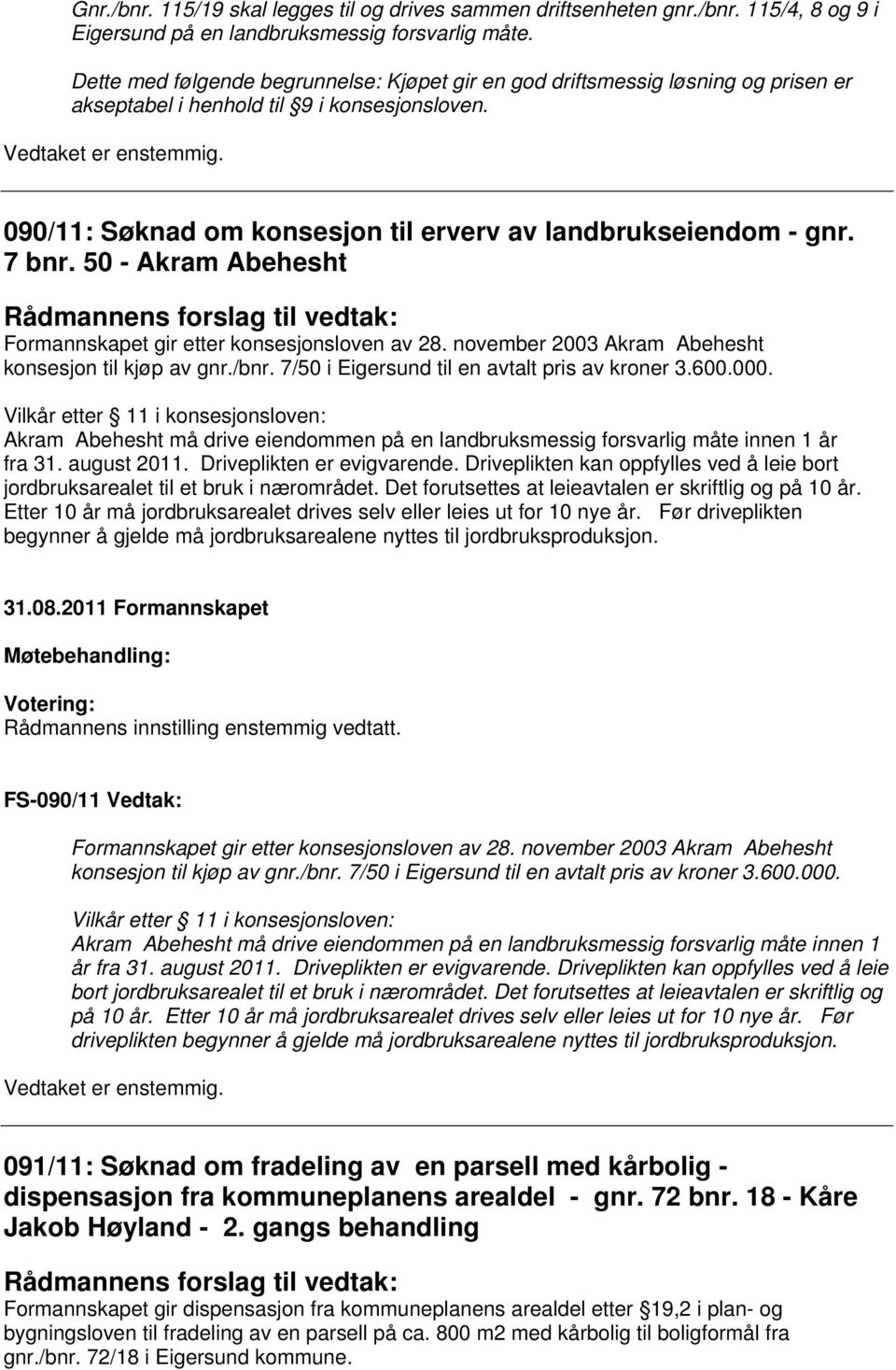 7 bnr. 50 - Akram Abehesht Rådmannens forslag til vedtak: Formannskapet gir etter konsesjonsloven av 28. november 2003 Akram Abehesht konsesjon til kjøp av gnr./bnr.