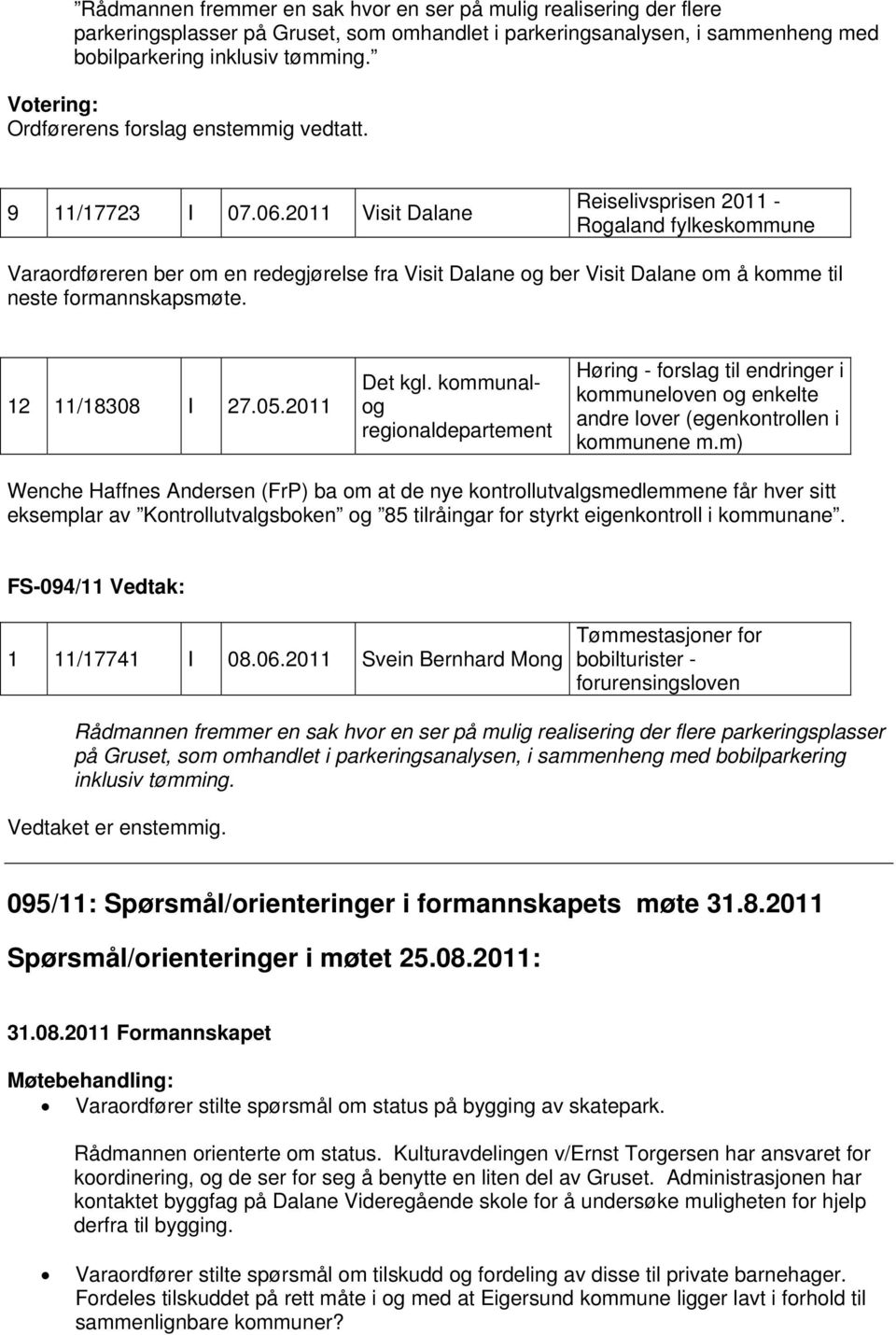 2011 Visit Dalane Reiselivsprisen 2011 - Rogaland fylkeskommune Varaordføreren ber om en redegjørelse fra Visit Dalane og ber Visit Dalane om å komme til neste formannskapsmøte. 12 11/18308 I 27.05.