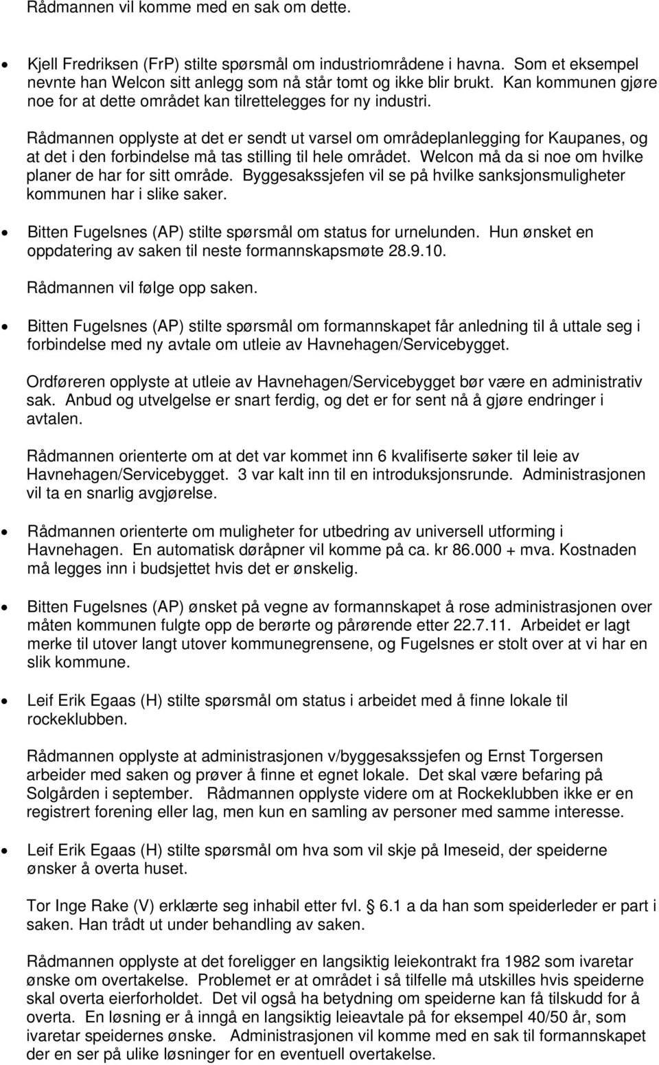 Rådmannen opplyste at det er sendt ut varsel om områdeplanlegging for Kaupanes, og at det i den forbindelse må tas stilling til hele området.