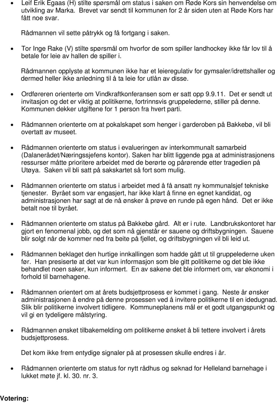 Rådmannen opplyste at kommunen ikke har et leieregulativ for gymsaler/idrettshaller og dermed heller ikke anledning til å ta leie for utlån av disse.