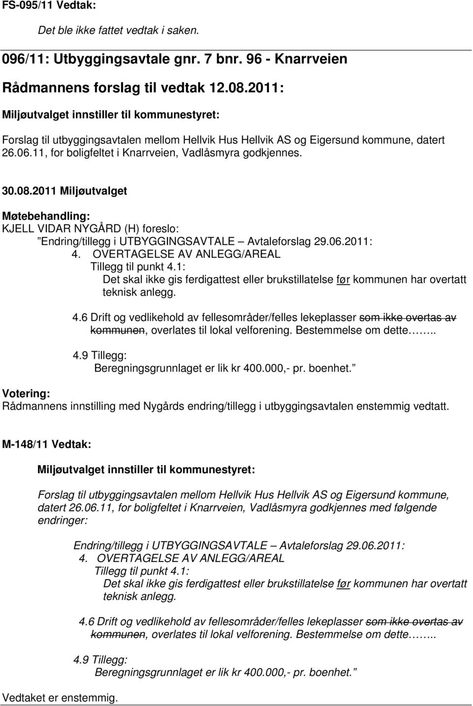 11, for boligfeltet i Knarrveien, Vadlåsmyra godkjennes. 30.08.2011 Miljøutvalget KJELL VIDAR NYGÅRD (H) foreslo: Endring/tillegg i UTBYGGINGSAVTALE Avtaleforslag 29.06.2011: 4.