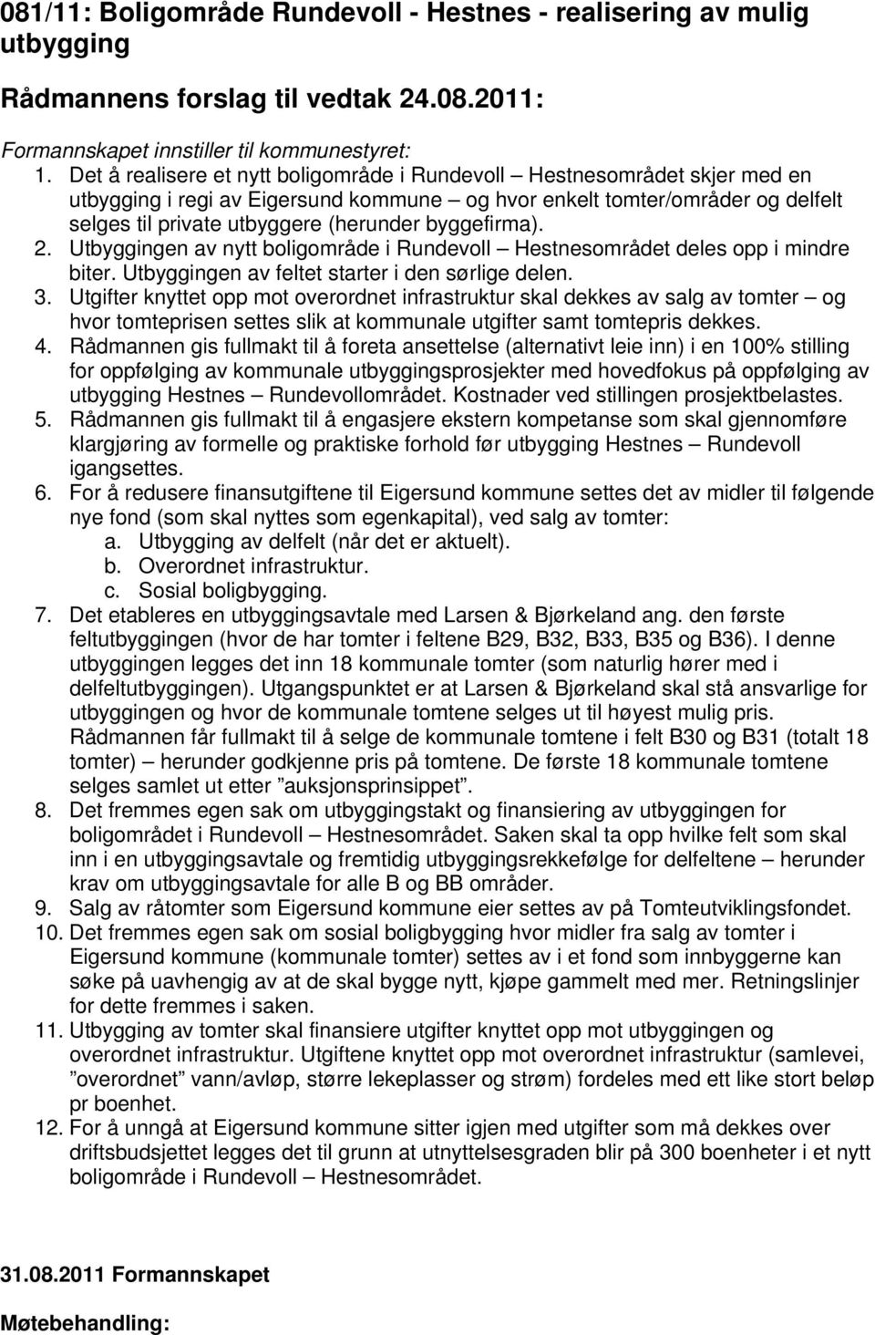 byggefirma). 2. Utbyggingen av nytt boligområde i Rundevoll Hestnesområdet deles opp i mindre biter. Utbyggingen av feltet starter i den sørlige delen. 3.