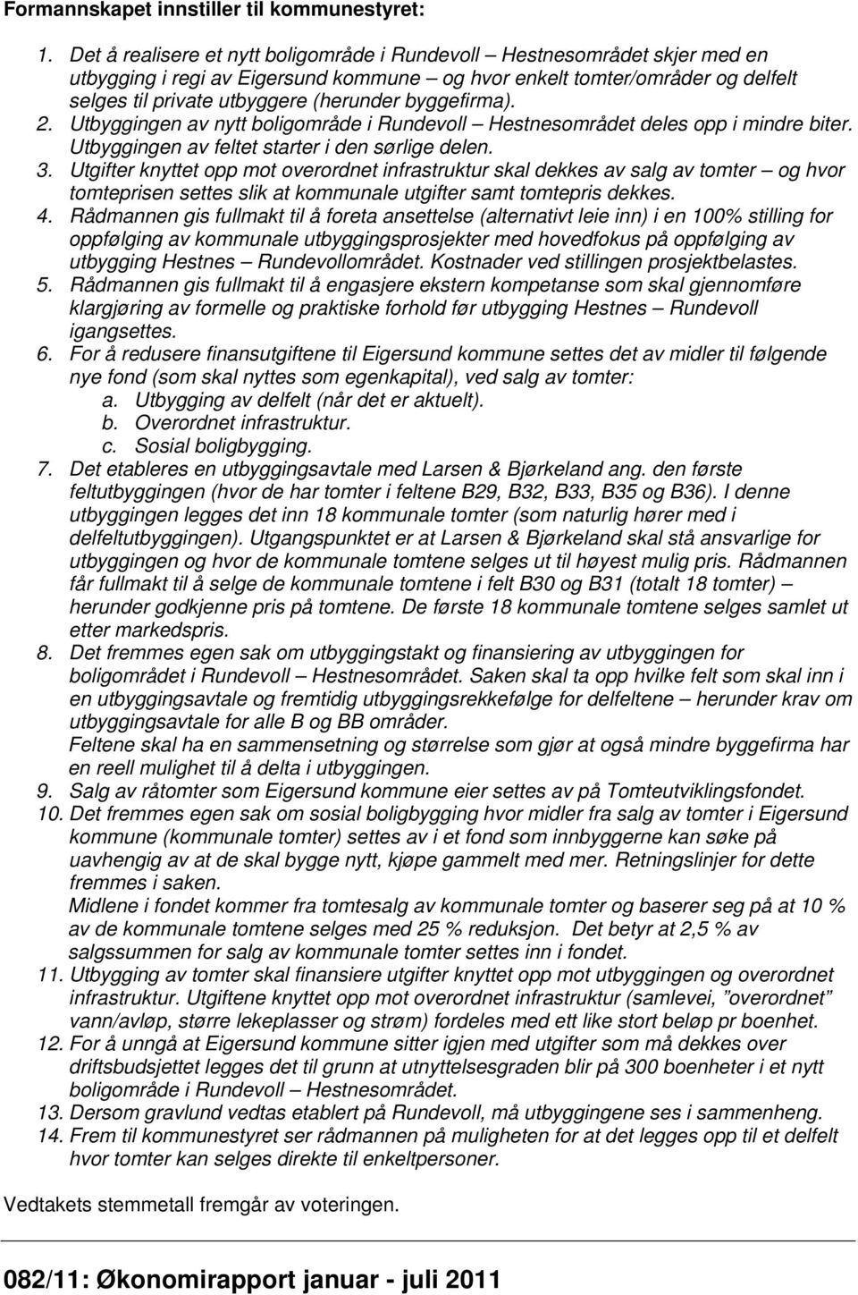 byggefirma). 2. Utbyggingen av nytt boligområde i Rundevoll Hestnesområdet deles opp i mindre biter. Utbyggingen av feltet starter i den sørlige delen. 3.