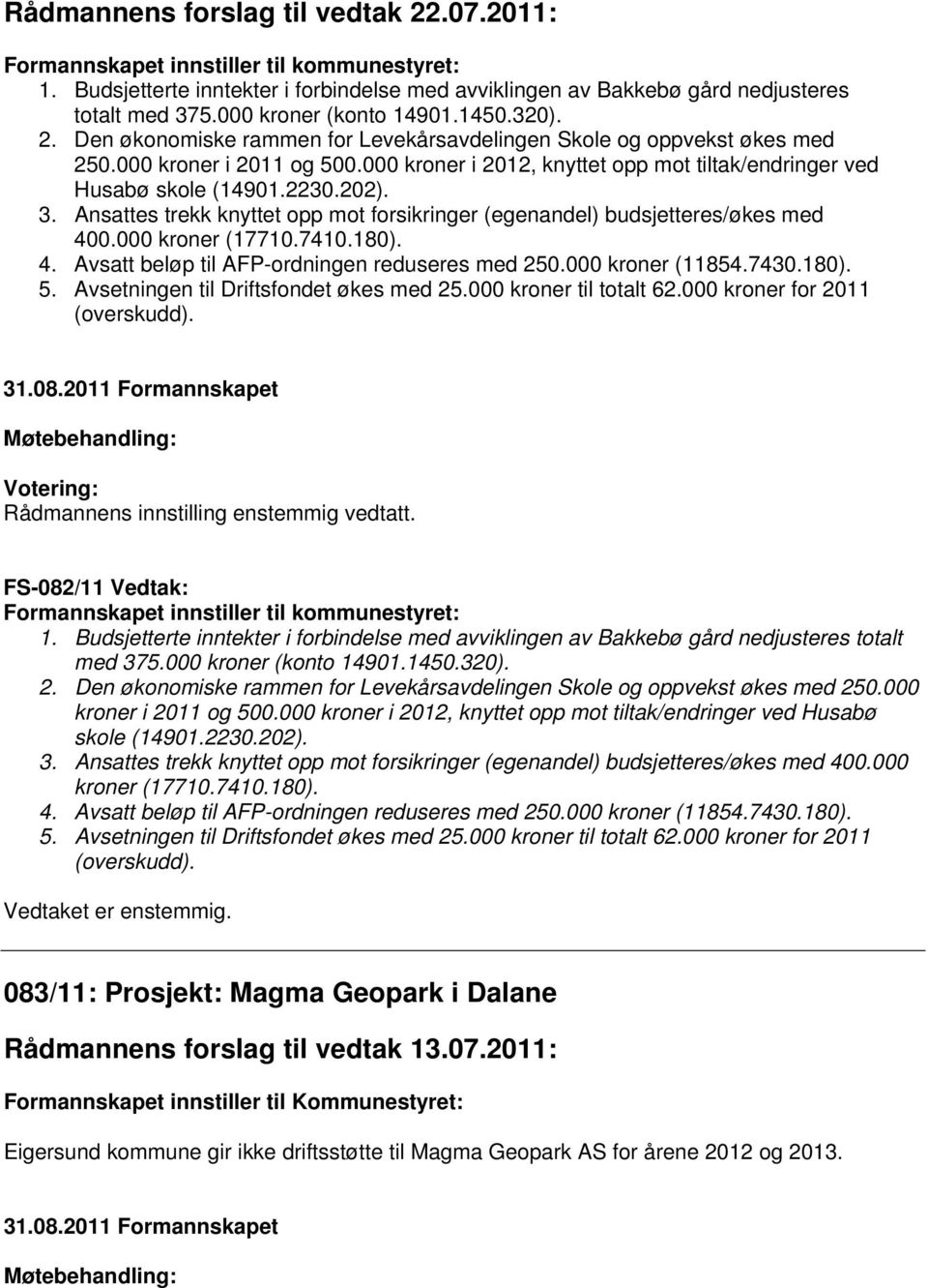 000 kroner i 2012, knyttet opp mot tiltak/endringer ved Husabø skole (14901.2230.202). 3. Ansattes trekk knyttet opp mot forsikringer (egenandel) budsjetteres/økes med 400.000 kroner (17710.7410.180).