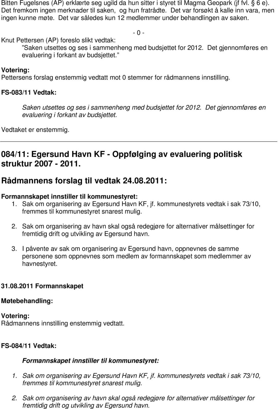 - 0 - Knut Pettersen (AP) foreslo slikt vedtak: Saken utsettes og ses i sammenheng med budsjettet for 2012. Det gjennomføres en evaluering i forkant av budsjettet.