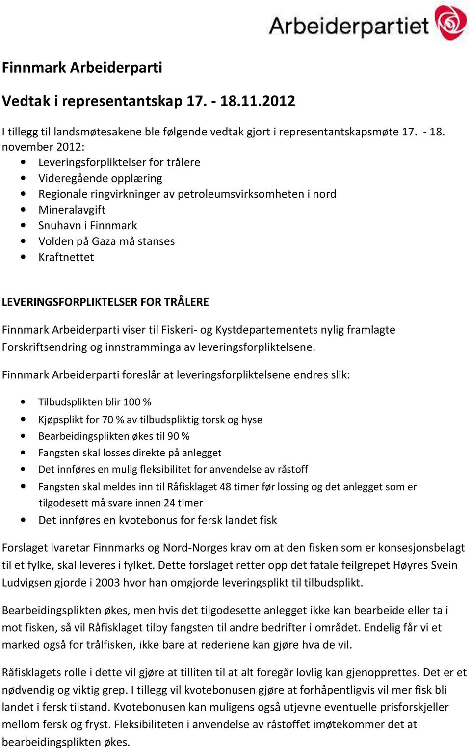 november 2012: Leveringsforpliktelser for trålere Videregående opplæring Regionale ringvirkninger av petroleumsvirksomheten i nord Mineralavgift Snuhavn i Finnmark Volden på Gaza må stanses