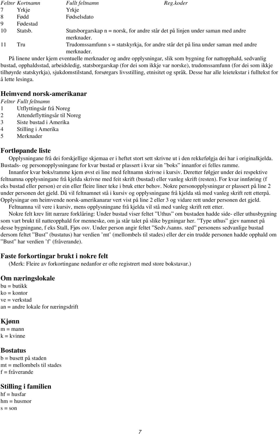 På linene under kjem eventuelle merknader og andre opplyningar, lik om bygning for nattopphald, edvanlig butad, opphaldtad, arbeidledig, tatborgarkap (for dei om ikkje var norke), trudomamfunn (for