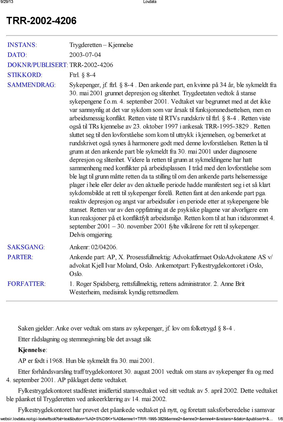 Vedtaket var begrunnet med at det ikke var sannsynlig at det var sykdom som var årsak til funksjonsnedsettelsen, men en arbeidsmessig konflikt. Retten viste til RTVs rundskriv til ftrl. 8-4.