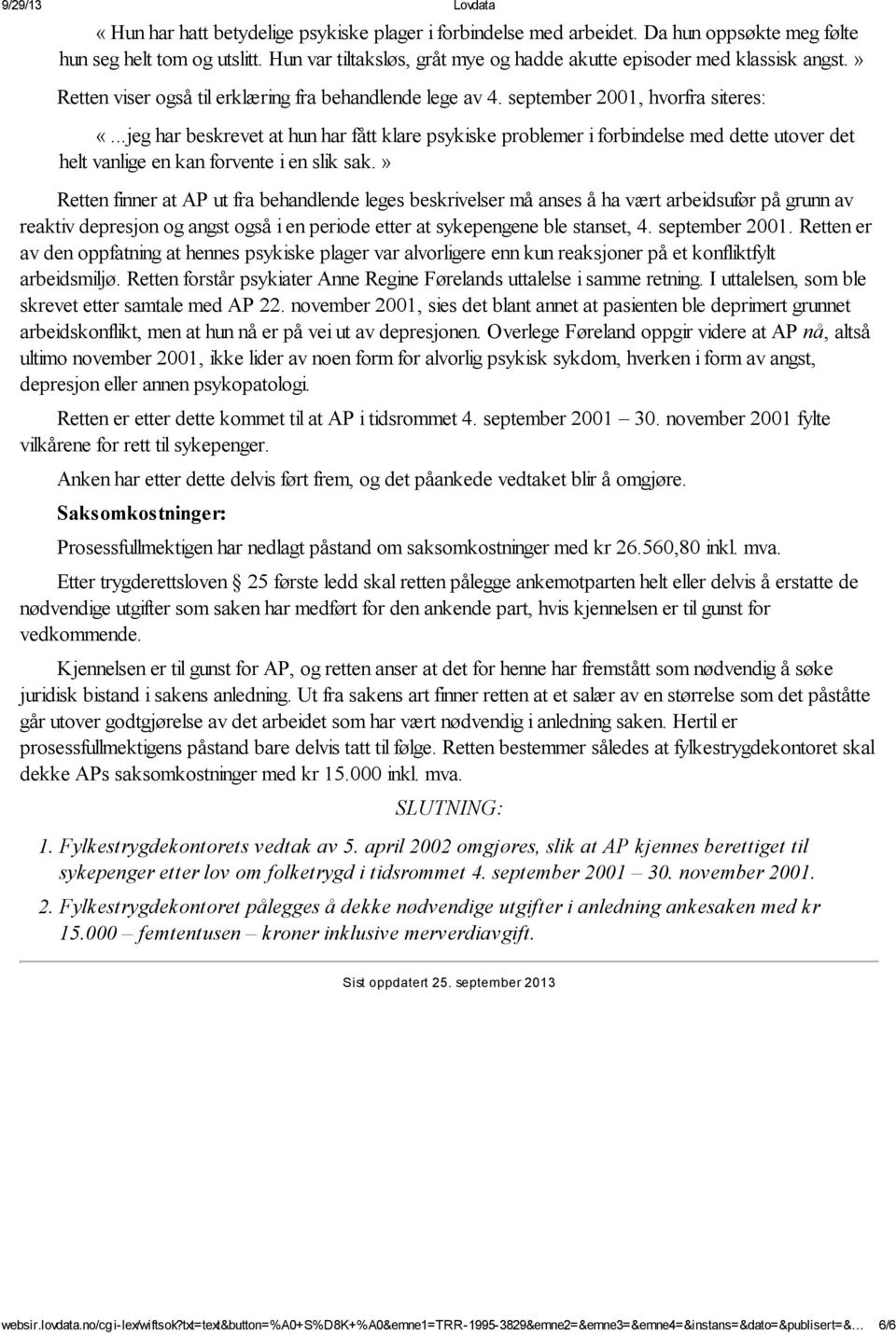 ..jeg har beskrevet at hun har fått klare psykiske problemer i forbindelse med dette utover det helt vanlige en kan forvente i en slik sak.