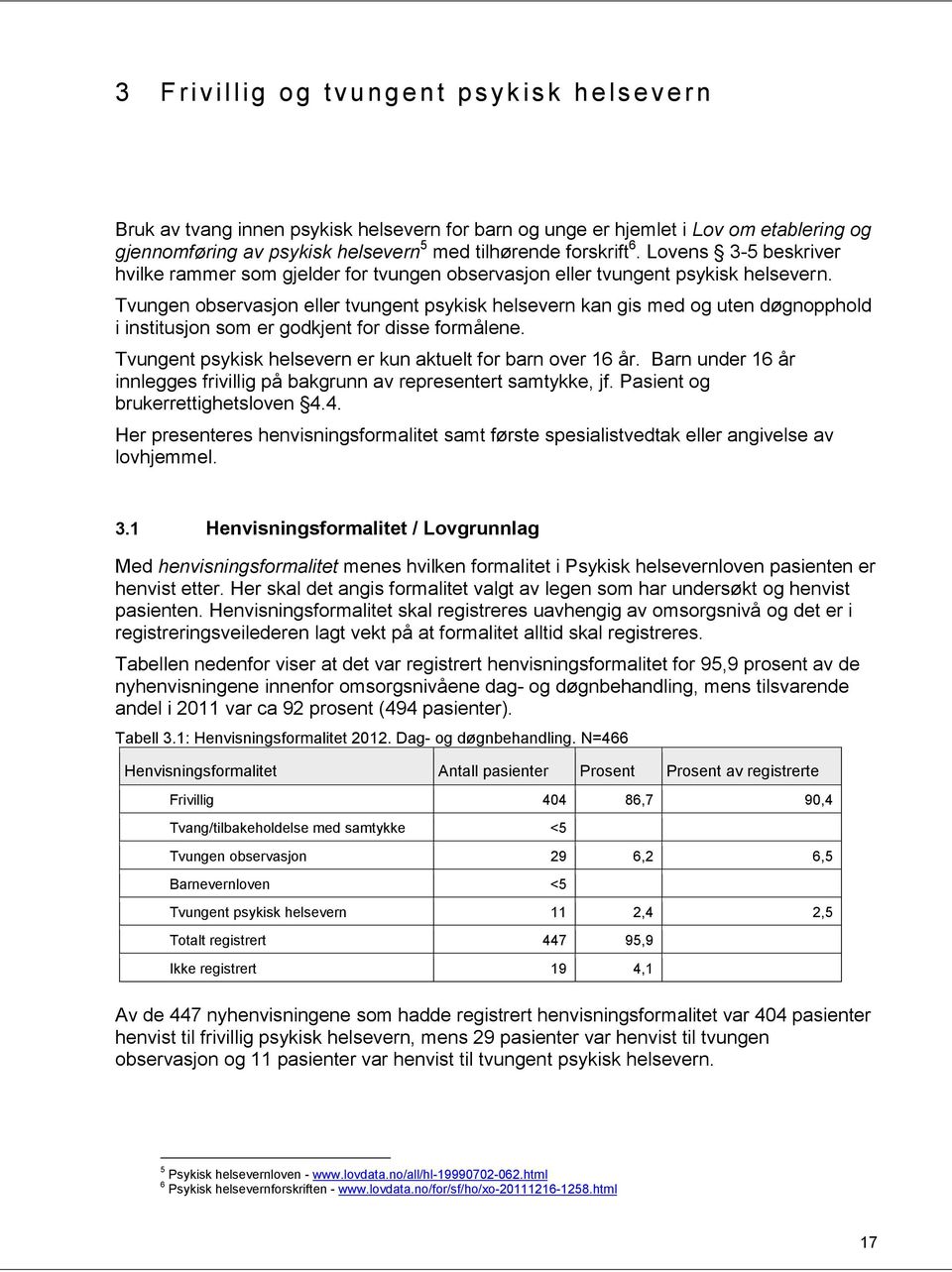 Tvungen observasjon eller tvungent psykisk helsevern kan gis med og uten døgnopphold i institusjon som er godkjent for disse formålene. Tvungent psykisk helsevern er kun aktuelt for barn over 16 år.