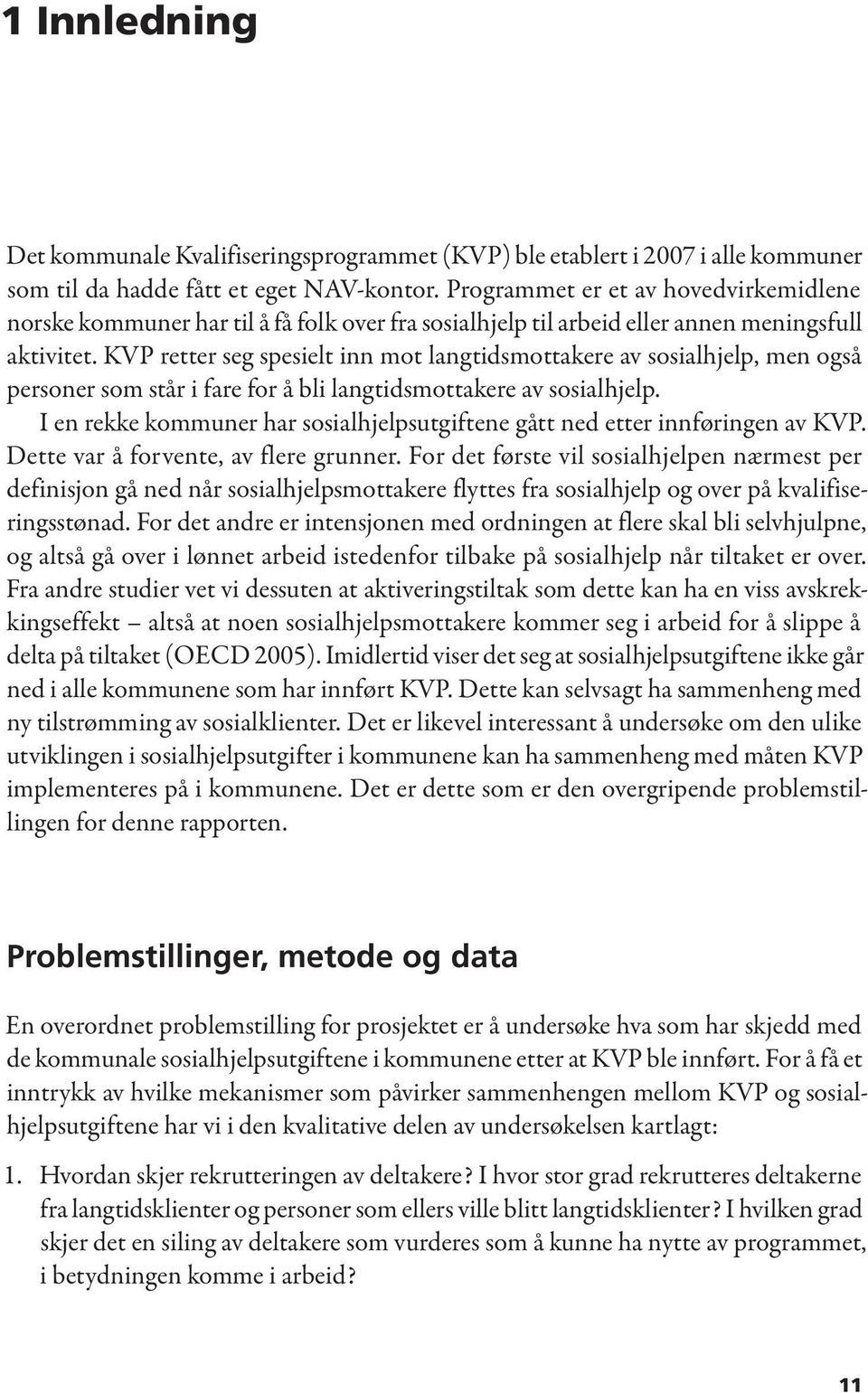 KVP retter seg spesielt inn mot langtidsmottakere av sosialhjelp, men også personer som står i fare for å bli langtidsmottakere av sosialhjelp.