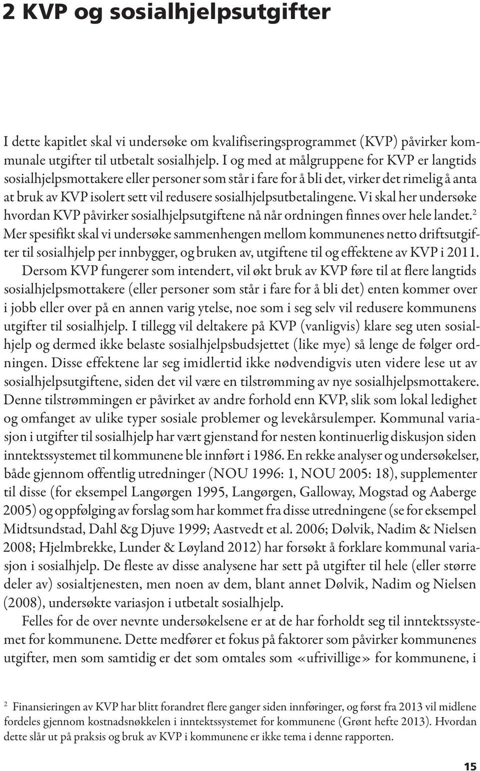 sosialhjelpsutbetalingene. Vi skal her undersøke hvordan KVP påvirker sosialhjelpsutgiftene nå når ordningen finnes over hele landet.