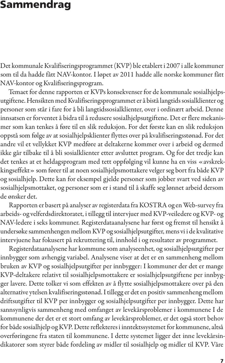 Hensikten med Kvalifiseringsprogrammet er å bistå langtids sosialklienter og personer som står i fare for å bli langtidssosialklienter, over i ordinært arbeid.