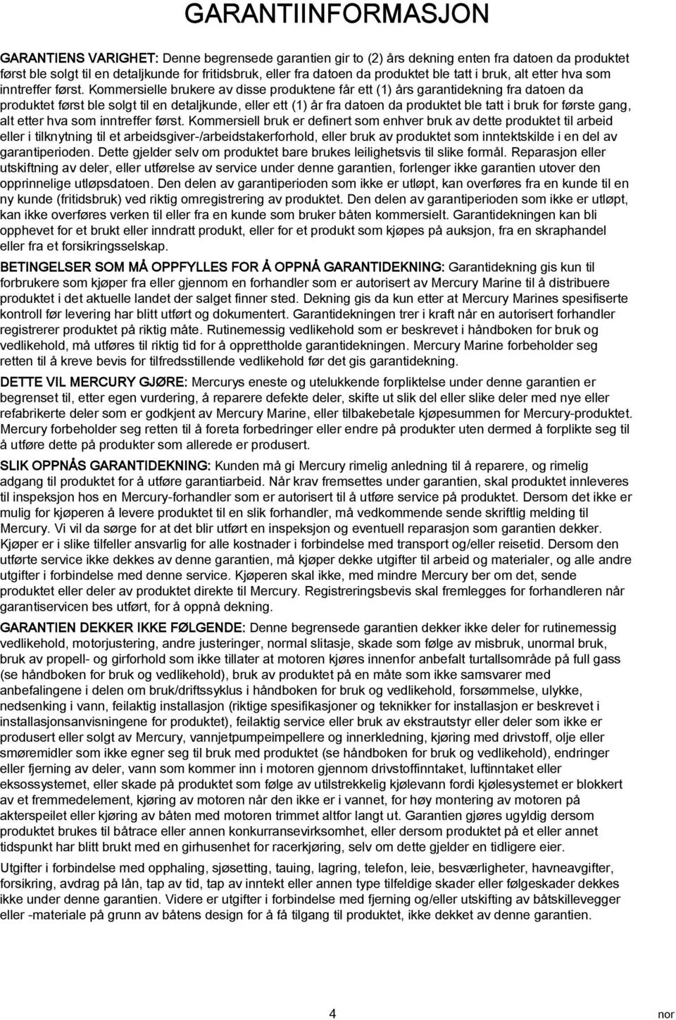 Kommersielle brukere v disse produktene får ett (1) års grntidekning fr dtoen d produktet først ble solgt til en detljkunde, eller ett (1) år fr dtoen d produktet ble ttt i bruk for første gng, lt