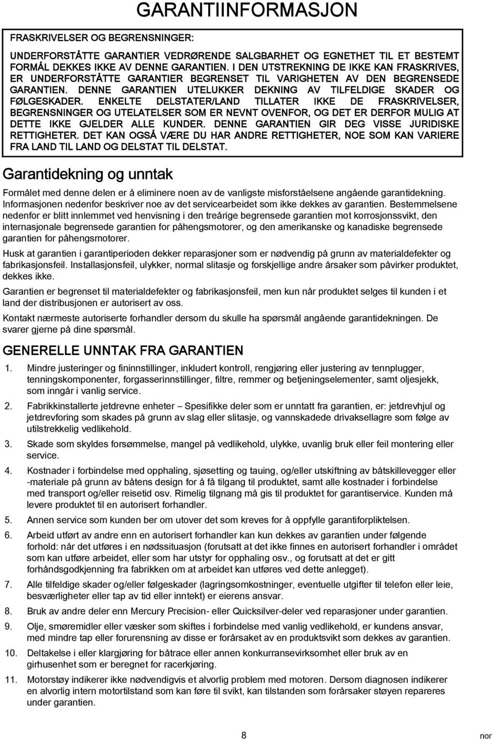 ENKELTE DELSTATER/LAND TILLATER IKKE DE FRASKRIVELSER, BEGRENSNINGER OG UTELATELSER SOM ER NEVNT OVENFOR, OG DET ER DERFOR MULIG AT DETTE IKKE GJELDER ALLE KUNDER.