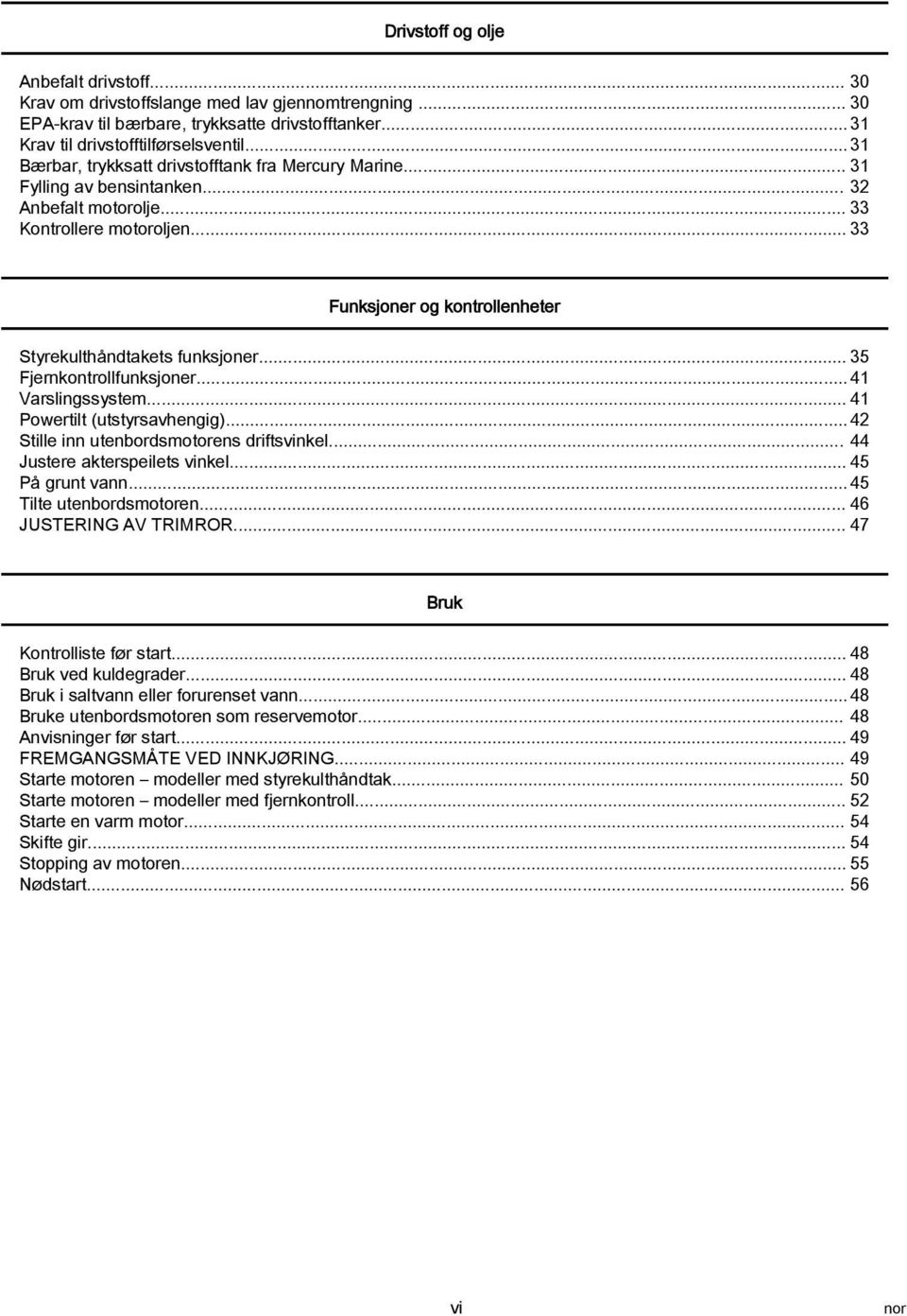 .. 35 Fjernkontrollfunksjoner... 41 Vrslingssystem... 41 Powertilt (utstyrsvhengig)... 42 Stille inn utenbordsmotorens driftsvinkel... 44 Justere kterspeilets vinkel... 45 På grunt vnn.