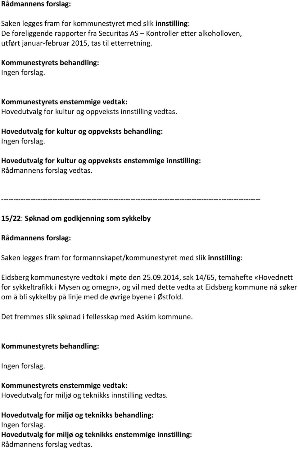 Hovedutvalg for kultur og oppveksts behandling: Hovedutvalg for kultur og oppveksts enstemmige innstilling: 15/22: Søknad om godkjenning som sykkelby Saken legges fram for formannskapet/kommunestyret