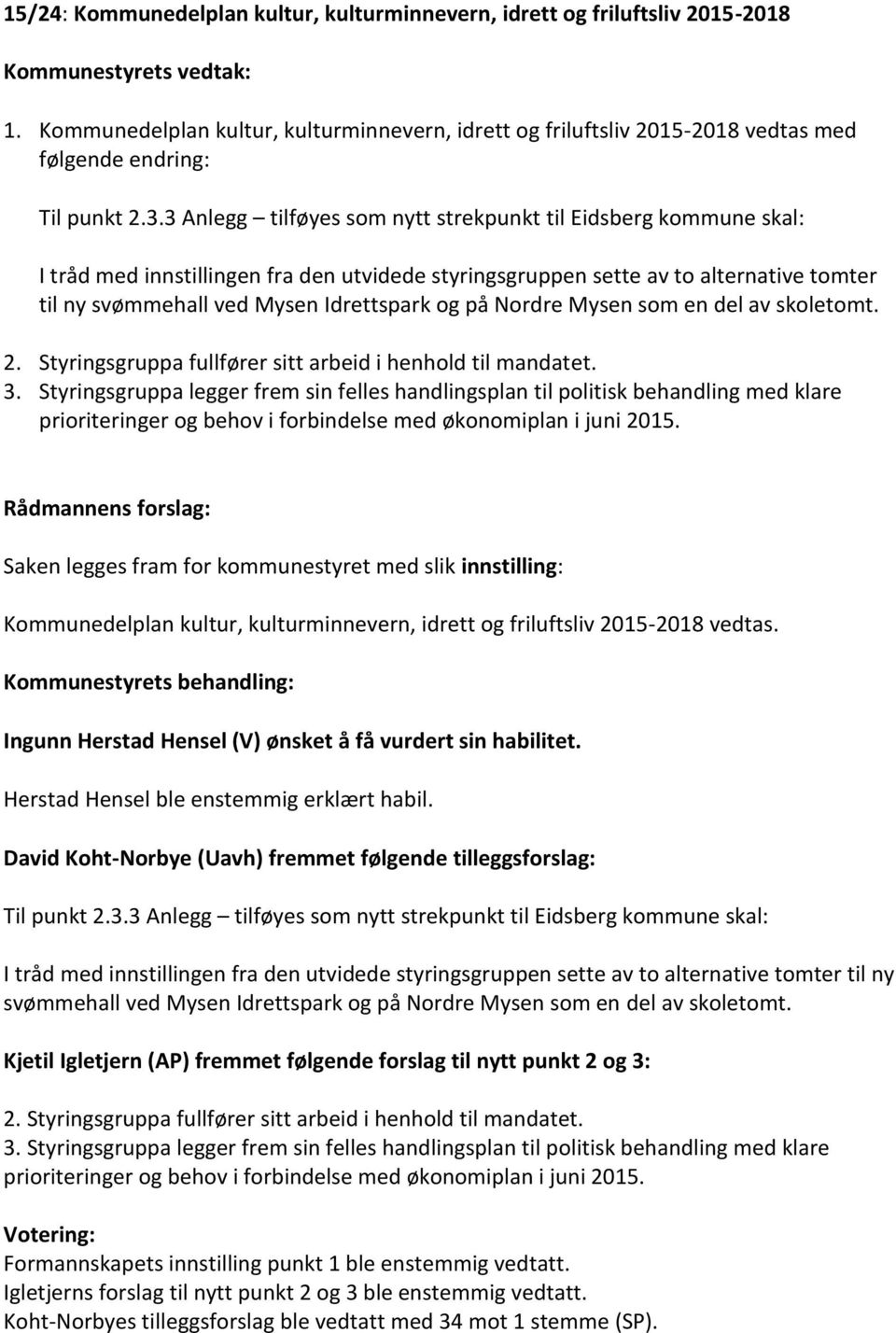 3 Anlegg tilføyes som nytt strekpunkt til Eidsberg kommune skal: I tråd med innstillingen fra den utvidede styringsgruppen sette av to alternative tomter til ny svømmehall ved Mysen Idrettspark og på