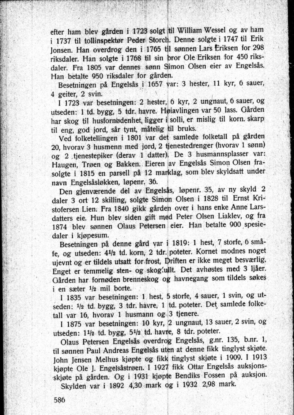 Han betalte 050 riksdaler for garden. Besetningen pa Engels!s.! 1657 var: 3 hester Il kyr. 6 sauer 4 geiter 2 svin. ' I 1723 var besetningen: 2 hest~ 6 kyr 2 ungnaut 6 sauer og utseden: l Id.