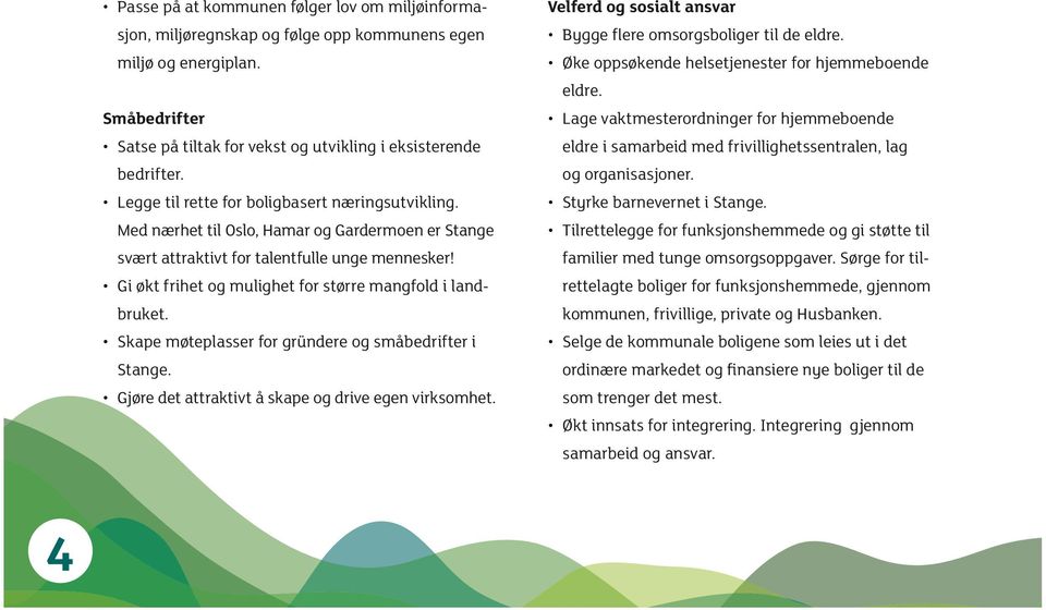 Med nærhet til Oslo, Hamar og Gardermoen er svært attraktivt for talentfulle unge mennesker! Gi økt frihet og mulighet for større mangfold i landbruket.