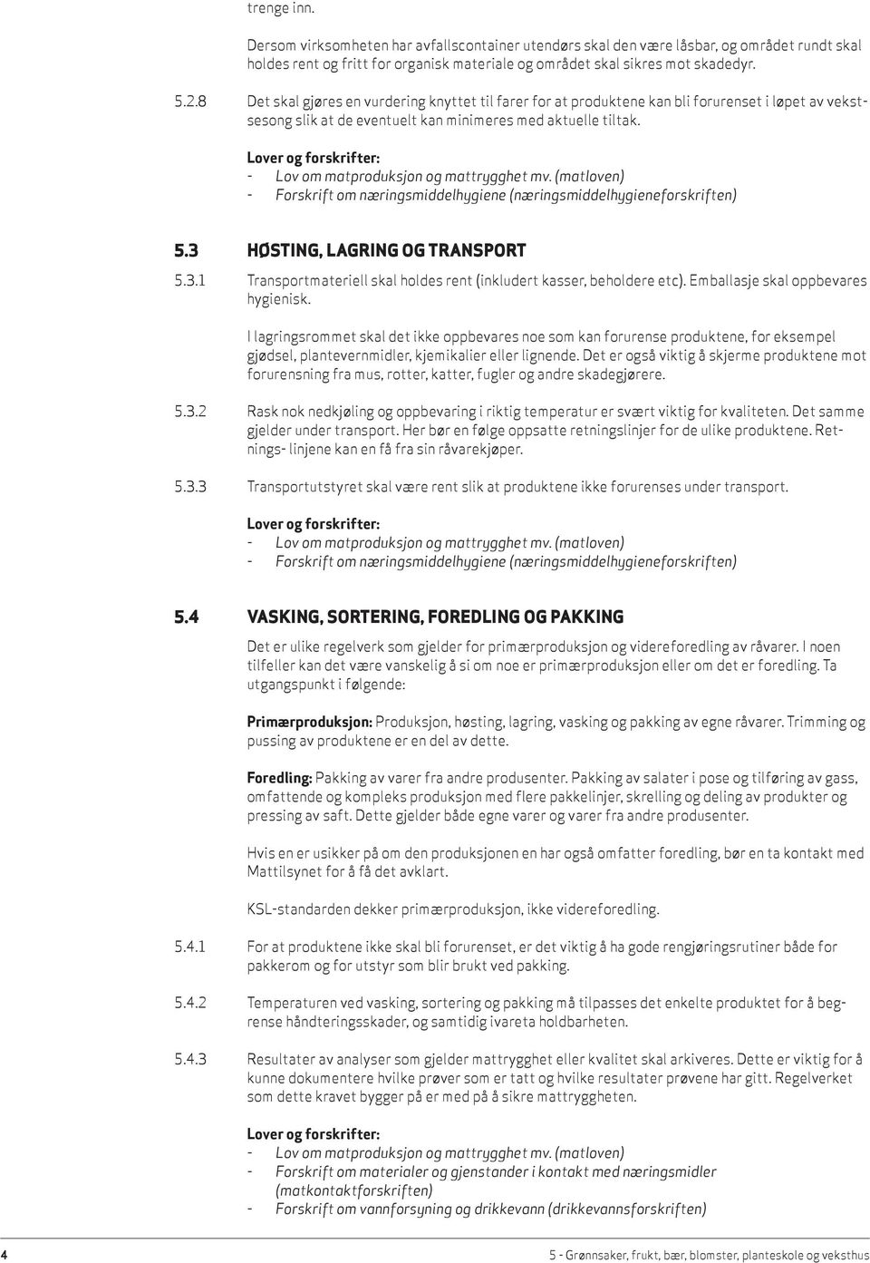 Lov om matproduksjon og mattrygghet mv. (matloven) Forskrift om næringsmiddelhygiene (næringsmiddelhygieneforskriften) 5.3 HØSTING, LAGRING OG TRANSPORT 5.3.1 Transportmateriell skal holdes rent (inkludert kasser, beholdere etc).