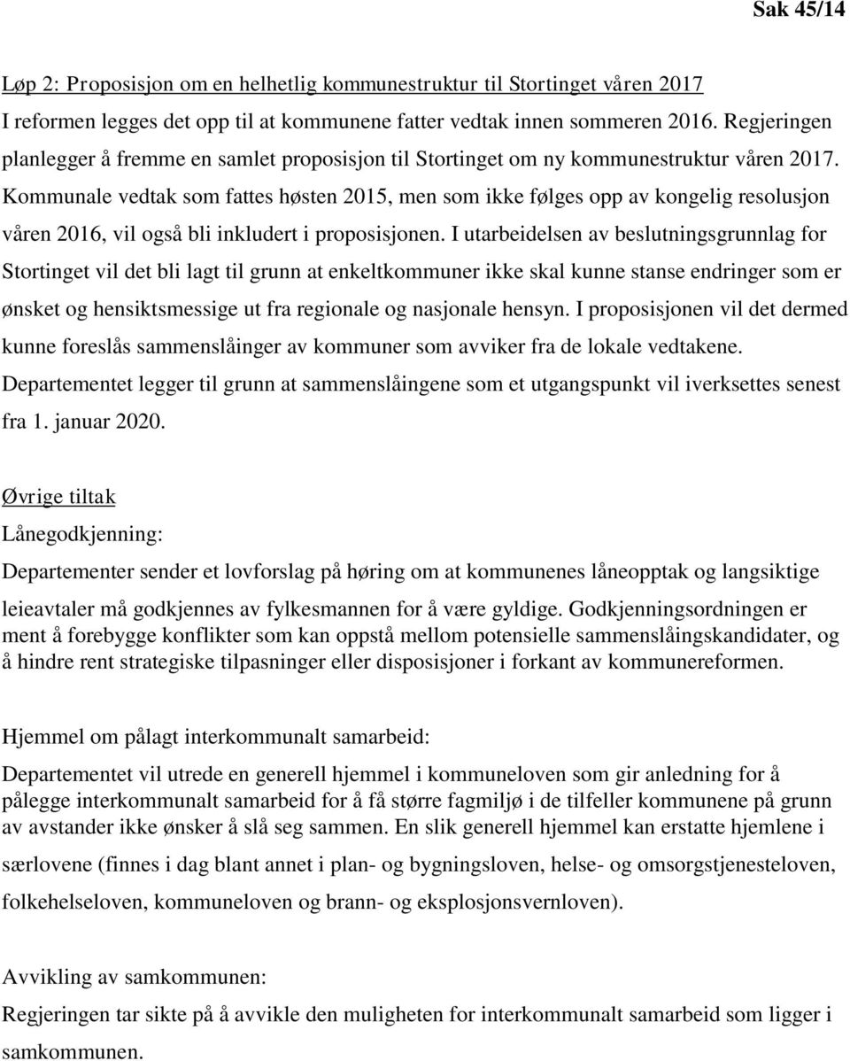 Kommunale vedtak som fattes høsten 2015, men som ikke følges opp av kongelig resolusjon våren 2016, vil også bli inkludert i proposisjonen.