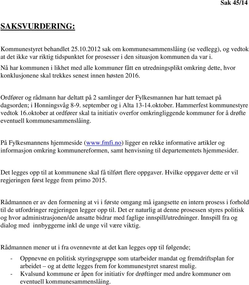 Ordfører og rådmann har deltatt på 2 samlinger der Fylkesmannen har hatt temaet på dagsorden; i Honningsvåg 8-9. september og i Alta 13-14.oktober. Hammerfest kommunestyre vedtok 16.