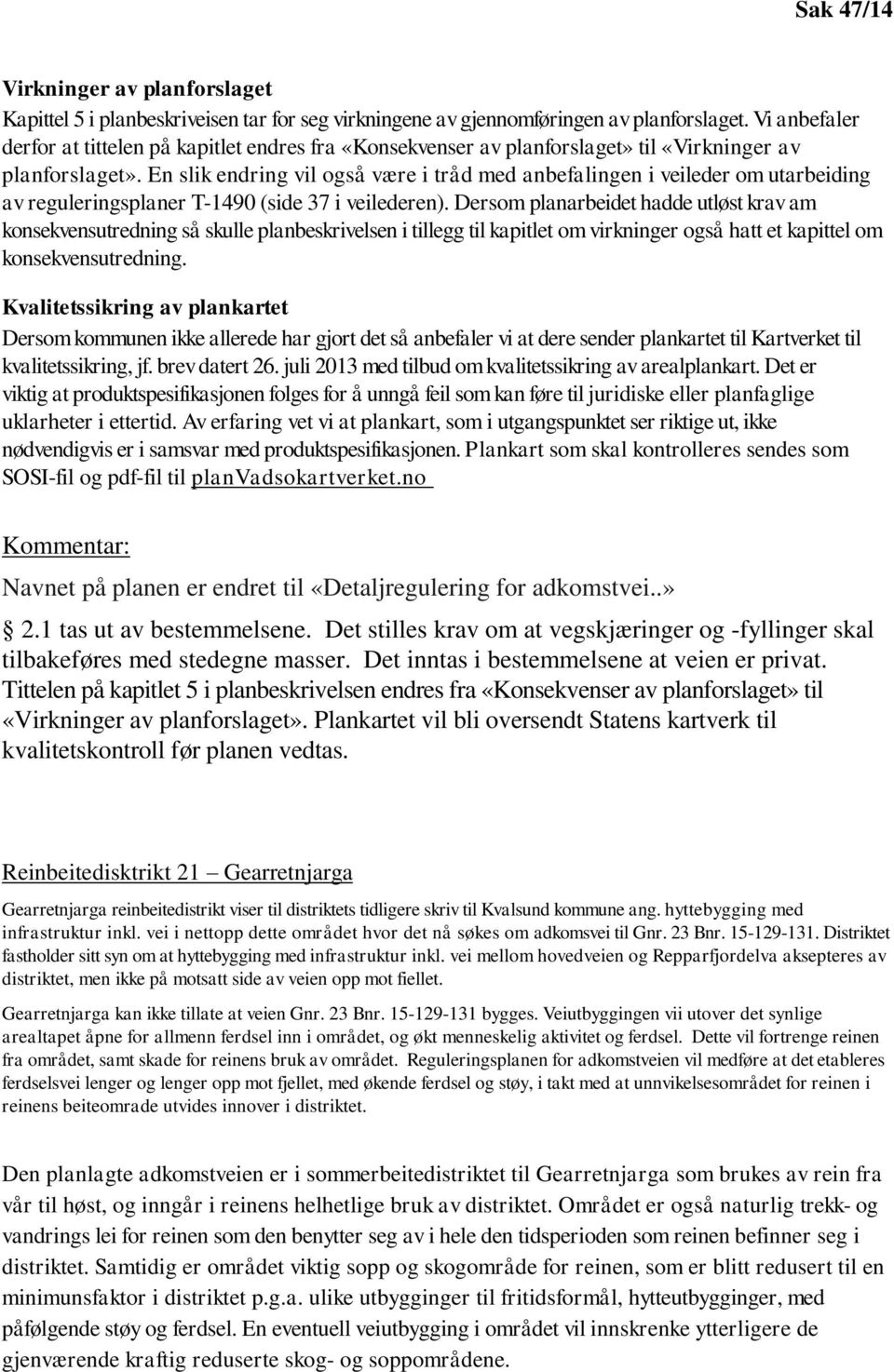 En slik endring vil også være i tråd med anbefalingen i veileder om utarbeiding av reguleringsplaner T-1490 (side 37 i veilederen).