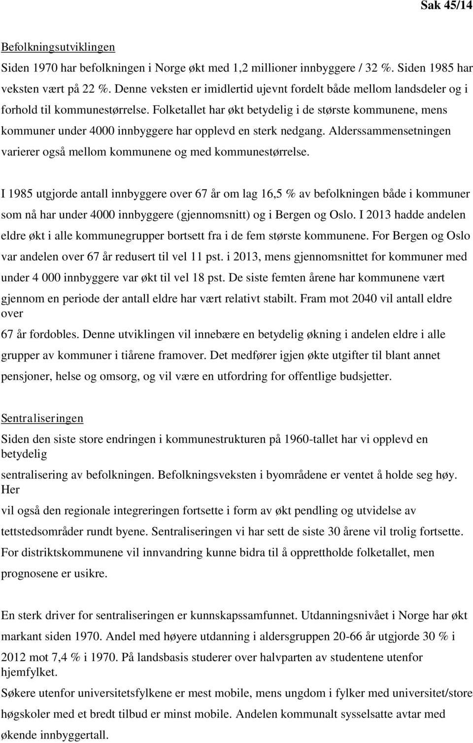 Folketallet har økt betydelig i de største kommunene, mens kommuner under 4000 innbyggere har opplevd en sterk nedgang. Alderssammensetningen varierer også mellom kommunene og med kommunestørrelse.