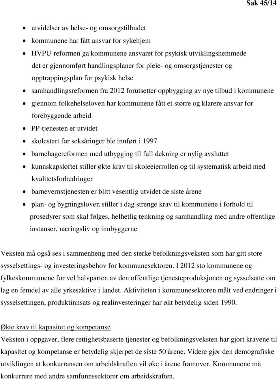 klarere ansvar for forebyggende arbeid PP-tjenesten er utvidet skolestart for seksåringer ble innført i 1997 barnehagereformen med utbygging til full dekning er nylig avsluttet kunnskapsløftet