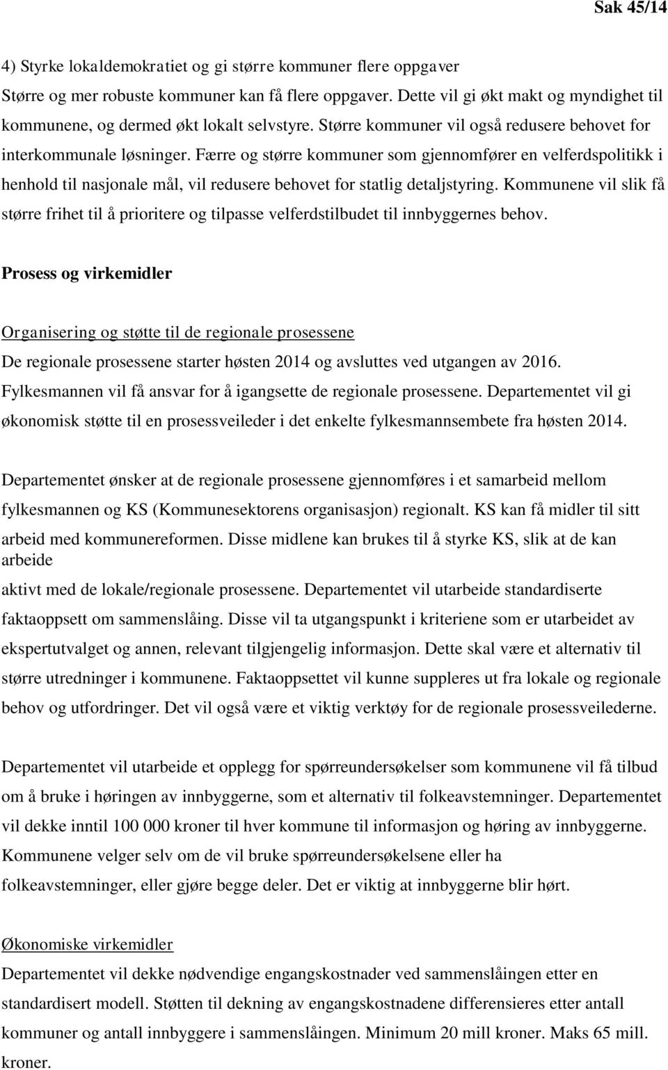 Færre og større kommuner som gjennomfører en velferdspolitikk i henhold til nasjonale mål, vil redusere behovet for statlig detaljstyring.