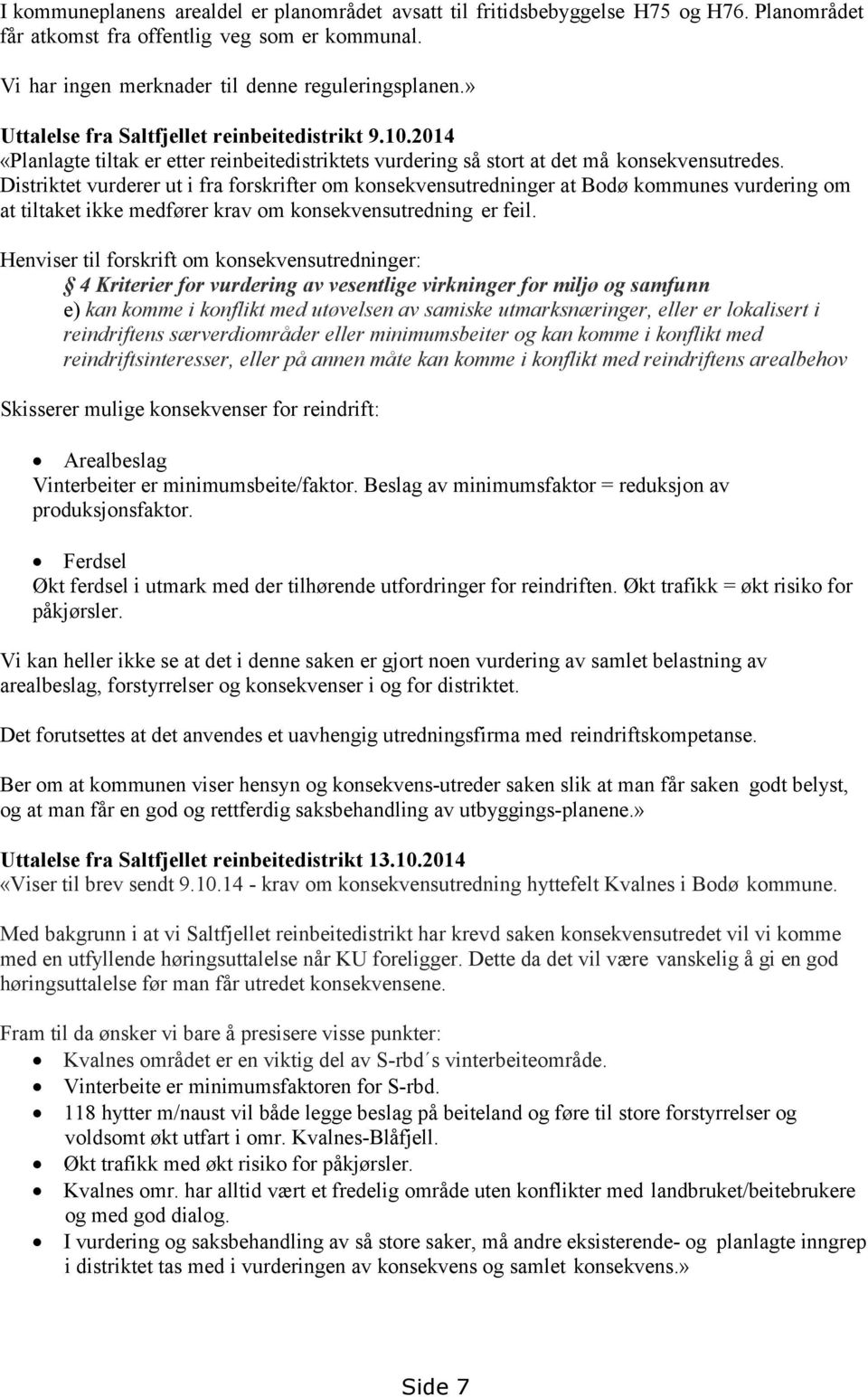 Distriktet vurderer ut i fra forskrifter om konsekvensutredninger at Bodø kommunes vurdering om at tiltaket ikke medfører krav om konsekvensutredning er feil.