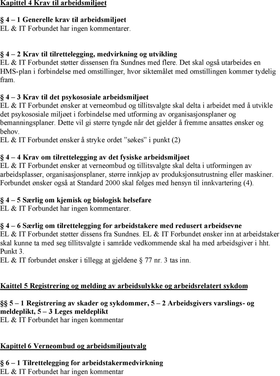 4 3 Krav til det psykososiale arbeidsmiljøet EL & IT Forbundet ønsker at verneombud og tillitsvalgte skal delta i arbeidet med å utvikle det psykososiale miljøet i forbindelse med utforming av