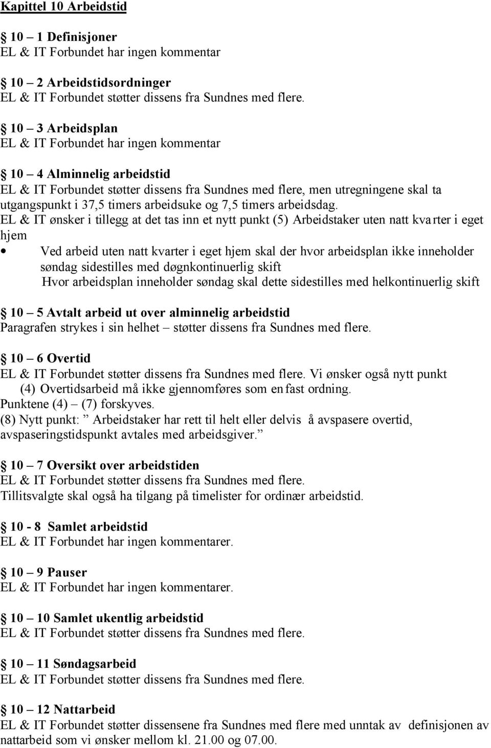 EL & IT ønsker i tillegg at det tas inn et nytt punkt (5) Arbeidstaker uten natt kvarter i eget hjem Ved arbeid uten natt kvarter i eget hjem skal der hvor arbeidsplan ikke inneholder søndag