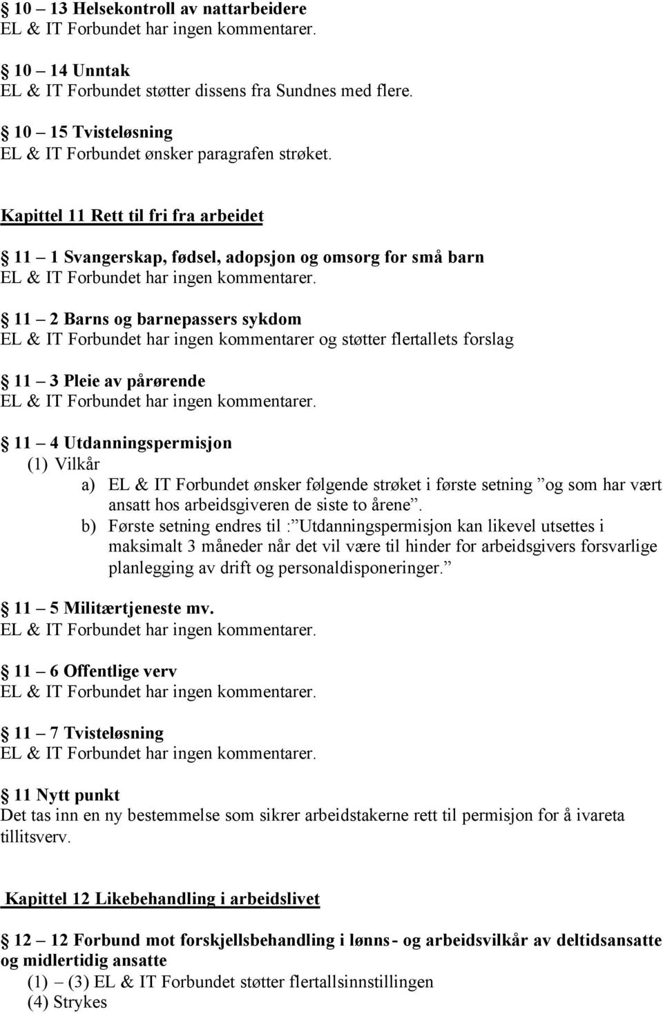 Utdanningspermisjon (1) Vilkår a) EL & IT Forbundet ønsker følgende strøket i første setning og som har vært ansatt hos arbeidsgiveren de siste to årene.