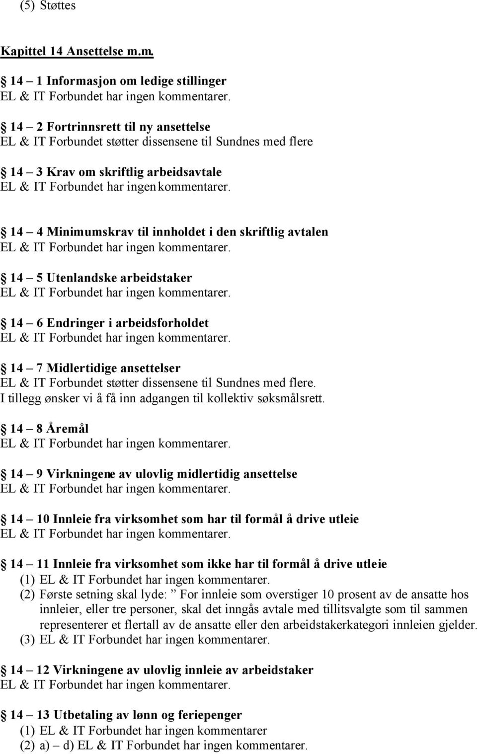 innholdet i den skriftlig avtalen 14 5 Utenlandske arbeidstaker 14 6 Endringer i arbeidsforholdet 14 7 Midlertidige ansettelser EL & IT Forbundet støtter dissensene til Sundnes med flere.