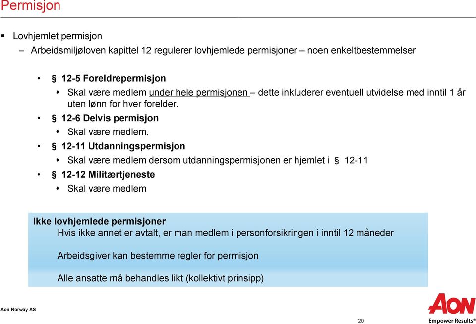 12-11 Utdanningspermisjon Skal være medlem dersom utdanningspermisjonen er hjemlet i 12-11 12-12 Militærtjeneste Skal være medlem Ikke lovhjemlede permisjoner